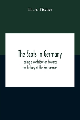 The Scots In Germany: Being A Contribution Towa... 9354210260 Book Cover