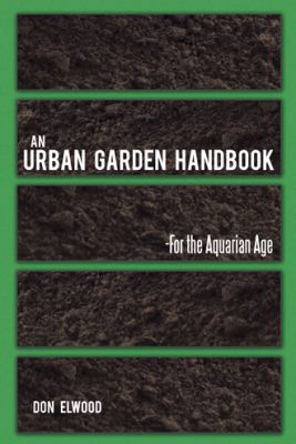 An Urban Garden Handbook: -For the Aquarian Age 1452554374 Book Cover