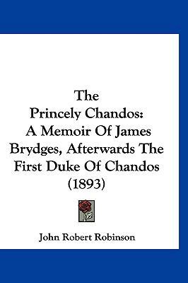 The Princely Chandos: A Memoir of James Brydges... 1160004048 Book Cover