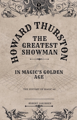 Howard Thurston The Greatest Showman In Magic's...            Book Cover