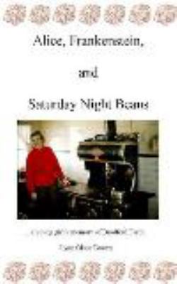 Alice, Frankenstein and Saturday Night Beans: A... 0615318029 Book Cover
