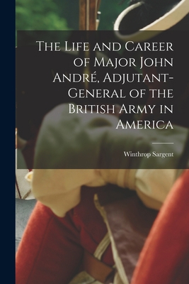 The Life and Career of Major John André, Adjuta... 1015619045 Book Cover