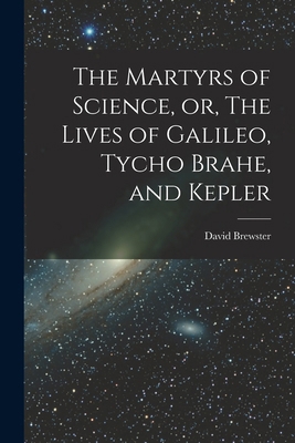 The Martyrs of Science, or, The Lives of Galile... 1015464408 Book Cover