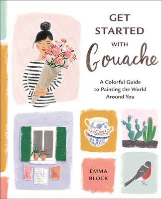 Get Started with Gouache: A Colorful Guide to P... 1984857304 Book Cover