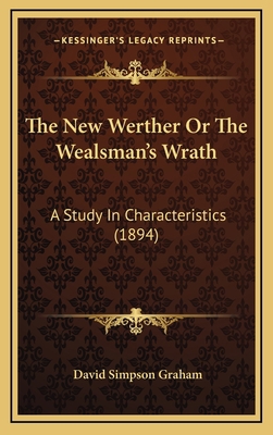 The New Werther Or The Wealsman's Wrath: A Stud... 1165836726 Book Cover