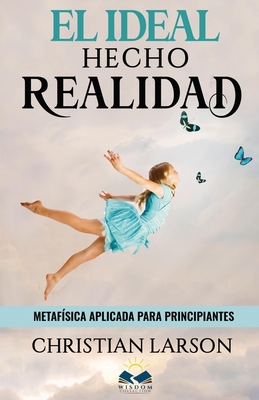 El Ideal Hecho Realidad: Metafísica Aplicada pa... [Spanish] 1704318386 Book Cover
