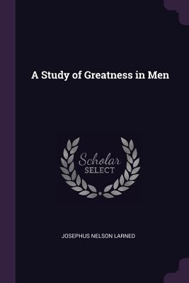 A Study of Greatness in Men 1377476847 Book Cover
