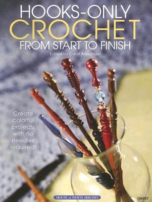 Hooks-Only Crochet from Start to Finish 1592171036 Book Cover