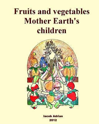 Fruits and vegetables Mother Earth's children 1480043737 Book Cover