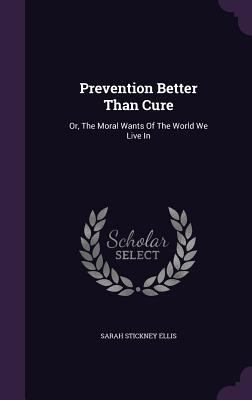 Prevention Better Than Cure: Or, The Moral Want... 1348049979 Book Cover