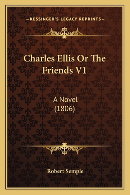 Charles Ellis Or The Friends V1: A Novel (1806) 1166460487 Book Cover