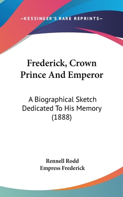 Frederick, Crown Prince And Emperor: A Biograph... 1104157144 Book Cover