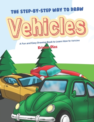 The Step-by-Step Way to Draw Vehicles: A Fun an... 1689039566 Book Cover
