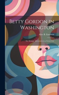 Betty Gordon in Washington: Or, Strange Adventu... 1020817097 Book Cover