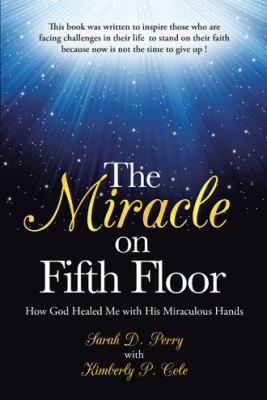 The Miracle on Fifth Floor: How God Healed Me w... 1490805532 Book Cover