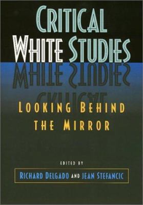 Critical White Studies: Looking Behind the Mirror 1566395313 Book Cover