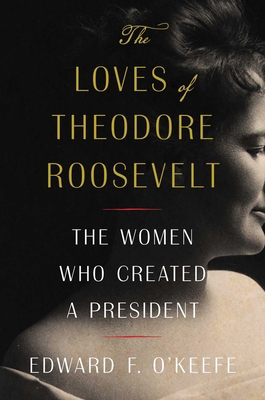 The Loves of Theodore Roosevelt: The Women Who ... 1982145684 Book Cover