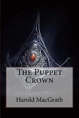 The Puppet Crown Harold MacGrath 1545277230 Book Cover
