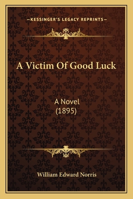 A Victim Of Good Luck: A Novel (1895) 1166466671 Book Cover