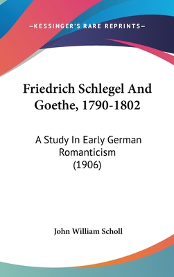 Friedrich Schlegel and Goethe, 1790-1802: A Stu... 1436905060 Book Cover