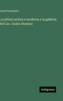 La pittura antica e moderna e la galleria del C... [Italian] 3563234469 Book Cover
