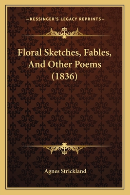 Floral Sketches, Fables, And Other Poems (1836) 1166965791 Book Cover