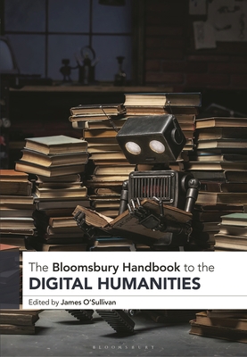 The Bloomsbury Handbook to the Digital Humanities 1350232114 Book Cover