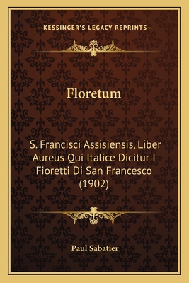 Floretum: S. Francisci Assisiensis, Liber Aureu... [French] 1166986136 Book Cover