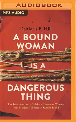 A Bound Woman Is a Dangerous Thing: The Incarce... 1799721949 Book Cover