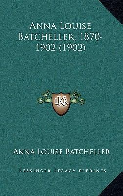 Anna Louise Batcheller, 1870-1902 (1902) 1168949491 Book Cover