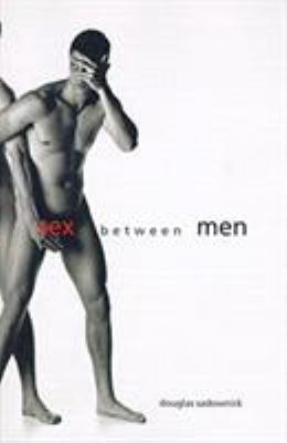 Sex Between Men: An Intimate History of the Sex... 0062512692 Book Cover