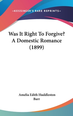 Was It Right To Forgive? A Domestic Romance (1899) 1437435750 Book Cover