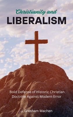 Christianity and Liberalism: A Bold Defense of ... 1667306022 Book Cover