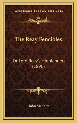The Reay Fencibles: Or Lord Reay's Highlanders ... 1168775515 Book Cover