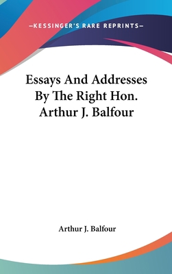 Essays And Addresses By The Right Hon. Arthur J... 054821977X Book Cover