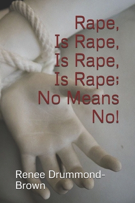 Rape, Is Rape, Is Rape, Is Rape; No Means No!            Book Cover