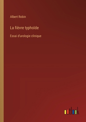 La fièvre typhoïde: Essai d'urologie clinique [French] 3385024188 Book Cover