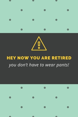 Paperback Hey now you are retired, you don’t have to wear pants!: Blank Lined Journal Coworker Notebook Employees Appreciation Funny Gag Gift Boss (cute notebook notepads for work gifts office jokes) Book