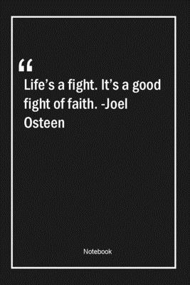 Paperback Life's a fight. It's a good fight of faith. -Joel Osteen: Lined Gift Notebook With Unique Touch | Journal | Lined Premium 120 Pages |good Quotes| Book