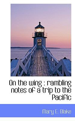 On the Wing: Rambling Notes of a Trip to the Pa... 111720913X Book Cover