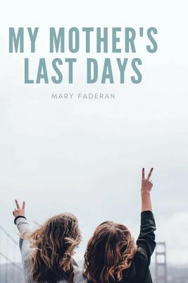 My Mother's Last Days: The Story of Sally Fader... 0692113096 Book Cover