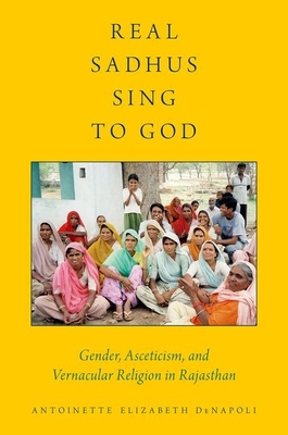 Real Sadhus Sing to God: Gender, Asceticism, an... 0199940037 Book Cover