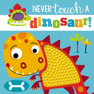 Touch and Feel: Never Touch a Dinosaur 1785989456 Book Cover