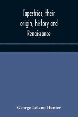 Tapestries, their origin, history and renaissance 9354176283 Book Cover