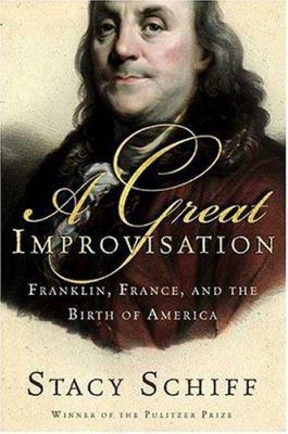 A Great Improvisation: Franklin, France, and th... 0805066330 Book Cover