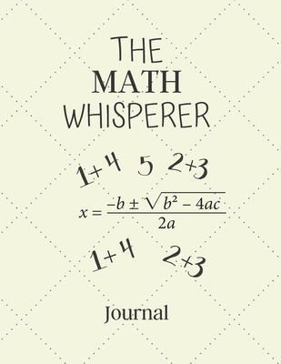 Paperback The Math Whisperer Journal: Notebook For Math Lovers - Cool Math Journal Diary Gift Idea For Mathematician, Math Teacher, Algebra And People Who L Book