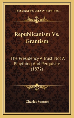 Republicanism Vs. Grantism: The Presidency A Tr... 1168779154 Book Cover