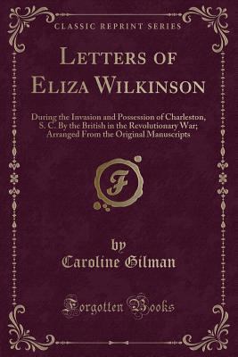 Letters of Eliza Wilkinson: During the Invasion... 1331240298 Book Cover