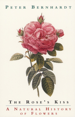 The Rose's Kiss: A Natural History of Flowers 0226044408 Book Cover