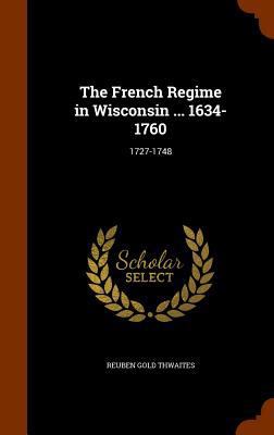 The French Regime in Wisconsin ... 1634-1760: 1... 1345831889 Book Cover